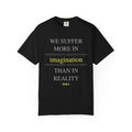 We Suffer More In Imagination T-Shirt